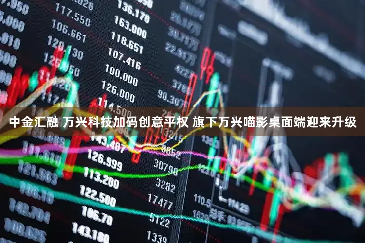 中金汇融 万兴科技加码创意平权 旗下万兴喵影桌面端迎来升级
