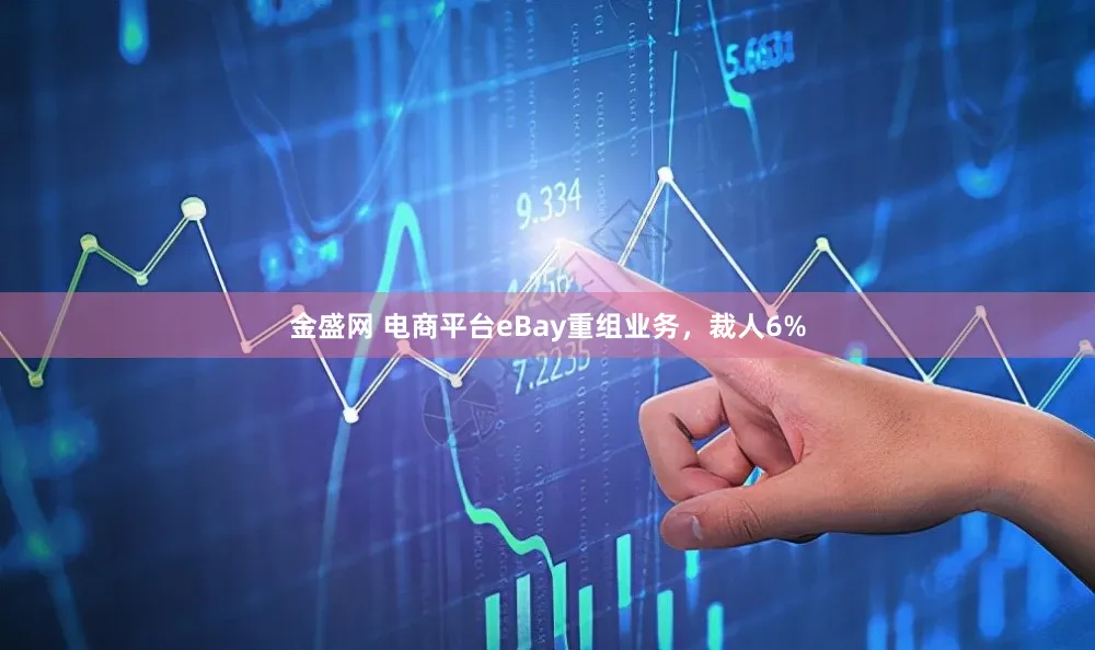 金盛网 电商平台eBay重组业务，裁人6%