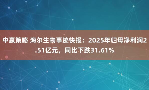 中赢策略 海尔生物事迹快报：2025年归母净利润2.51亿元，同比下跌31.61%