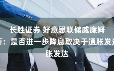 长胜证券 好意思联储威廉姆斯：是否进一步降息取决于通胀发达