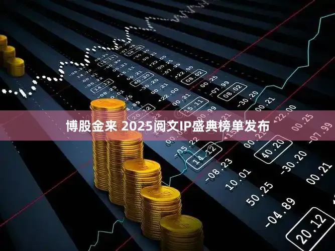 博股金来 2025阅文IP盛典榜单发布