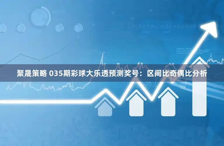 聚晟策略 035期彩球大乐透预测奖号：区间比奇偶比分析