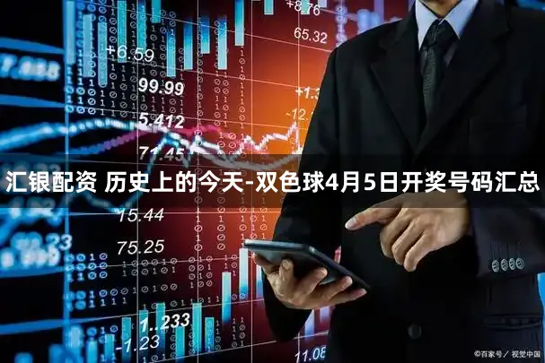 汇银配资 历史上的今天-双色球4月5日开奖号码汇总