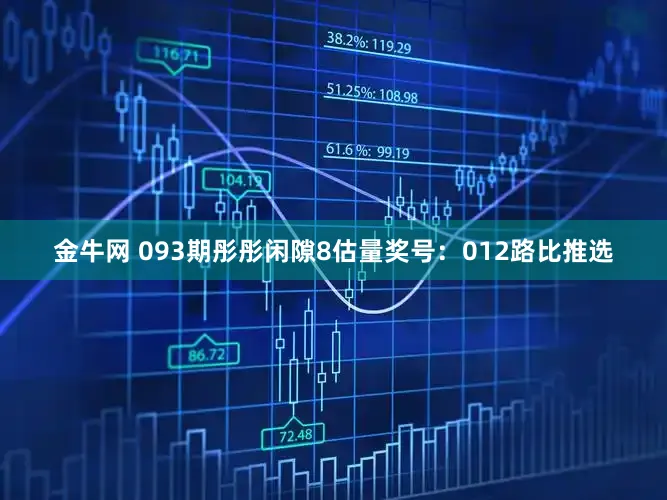 金牛网 093期彤彤闲隙8估量奖号：012路比推选