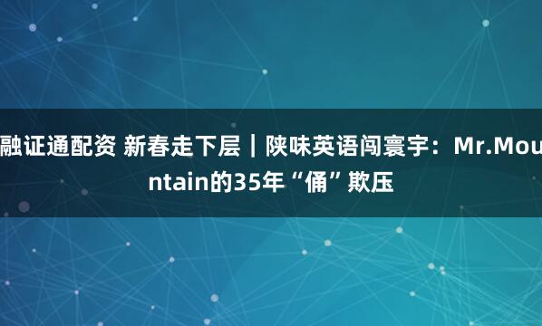 融证通配资 新春走下层｜陕味英语闯寰宇：Mr.Mountain的35年“俑”欺压