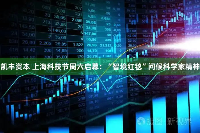 凯丰资本 上海科技节周六启幕：“智境红毯”问候科学家精神